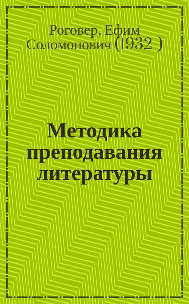 Методика преподавания литературы : учебное пособие : для преподавателей вузов, студентов, аспирантов