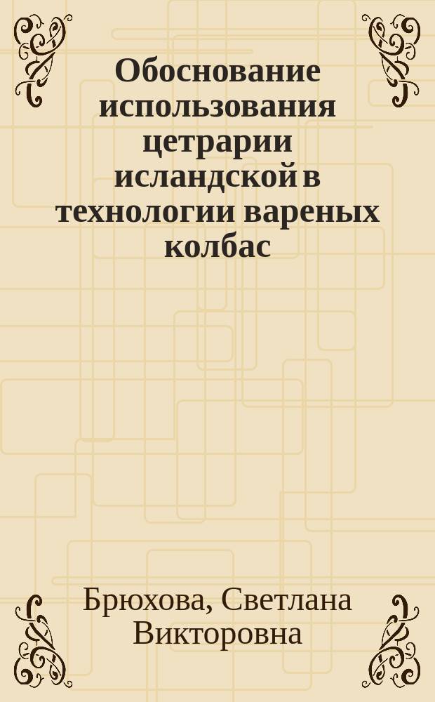 Обоснование использования цетрарии исландской в технологии вареных колбас : автореферат диссертации на соискание ученой степени кандидата технических наук : специальность 05.18.04 <Технология мясных, молочных и рыбных продуктов и холодильных производств>