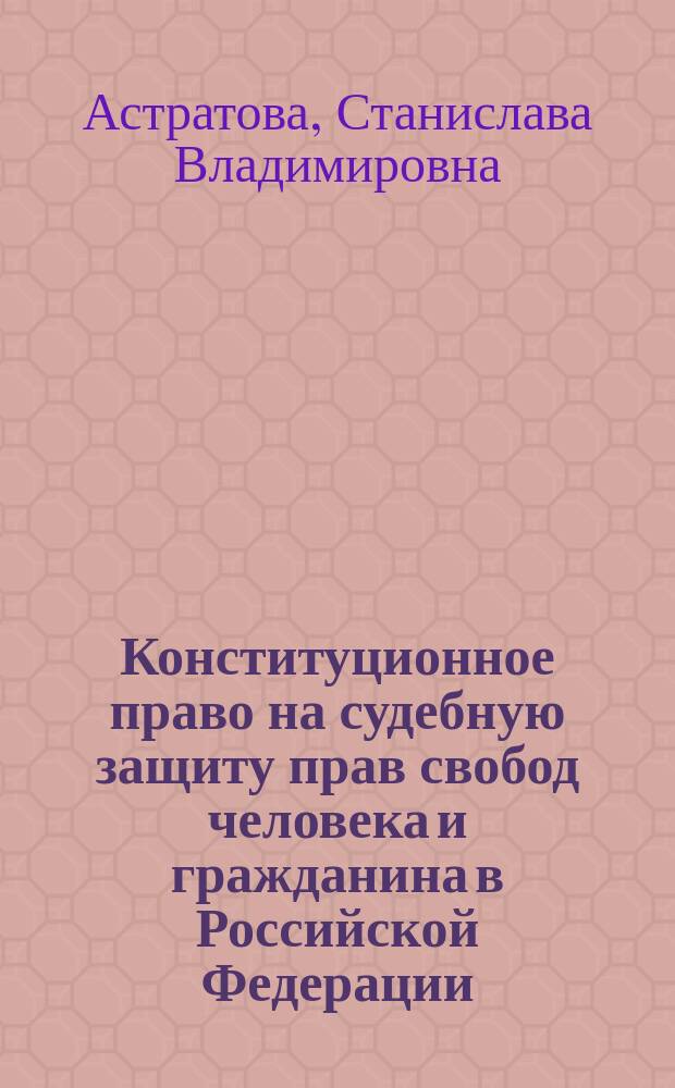 Конституционное право на судебную защиту прав свобод человека и гражданина в Российской Федерации : автореферат диссертации на соискание ученой степени кандидата юридических наук : специальность 12.00.02 <Конституционное право; муниципальное право>