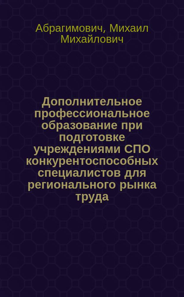 Дополнительное профессиональное образование при подготовке учреждениями СПО конкурентоспособных специалистов для регионального рынка труда : автореферат диссертации на соискание ученой степени кандидата педагогических наук : специальность 13.00.08 <Теория и методика профессионального образования>
