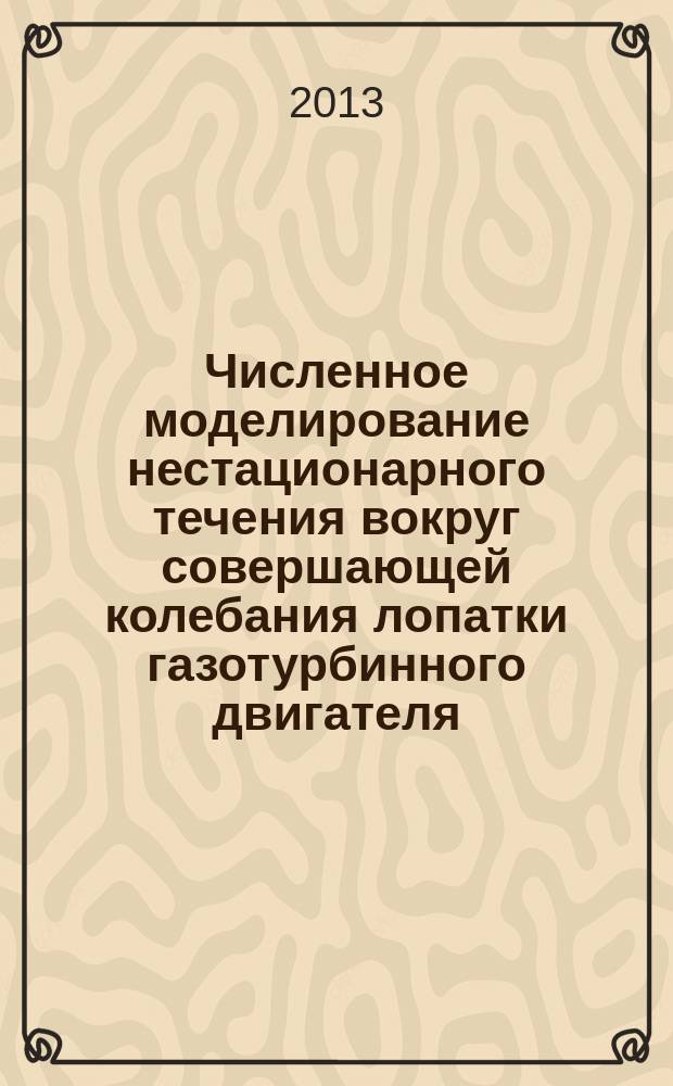 Численное моделирование нестационарного течения вокруг совершающей колебания лопатки газотурбинного двигателя : автореферат диссертации на соискание ученой степени кандидата технических наук : специальность 05.13.18 <Математическое моделирование, численные методы и комплексы программ>