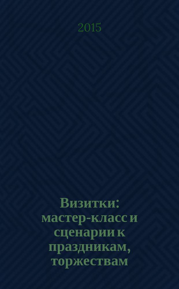 Визитки: мастер-класс и сценарии к праздникам, торжествам : электронное пособие