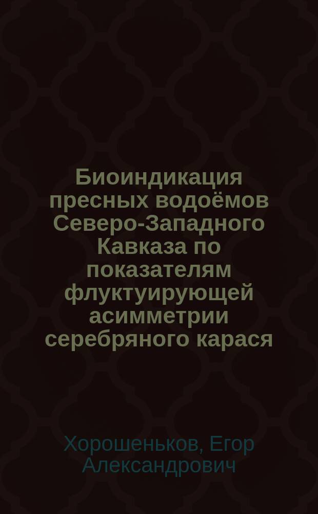 Биоиндикация пресных водоёмов Северо-Западного Кавказа по показателям флуктуирующей асимметрии серебряного карася : автореферат диссертации на соискание ученой степени кандидата биологических наук : специальность 03.02.08 <Экология>