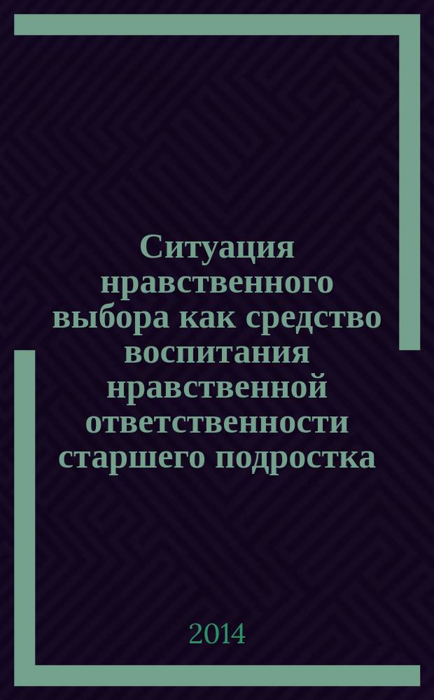 Ситуация нравственного выбора как средство воспитания нравственной ответственности старшего подростка : автореферат диссертации на соискание ученой степени кандидата педагогических наук : специальность 13.00.01 <Общая педагогика, история педагогики и образования>