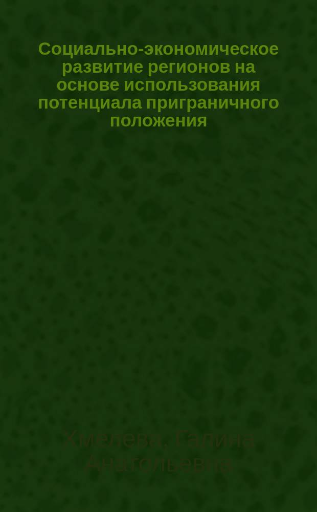 Социально-экономическое развитие регионов на основе использования потенциала приграничного положения : монография