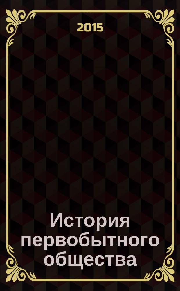 История первобытного общества : учебно-методическое пособие : для студентов вуза, обучающихся по направлению подготовки 44.03.01 Педагогическое образование (профиль - история) и направлению подготовки 050100.62 Педагогическое образование (профили история и право) всех форм обучения