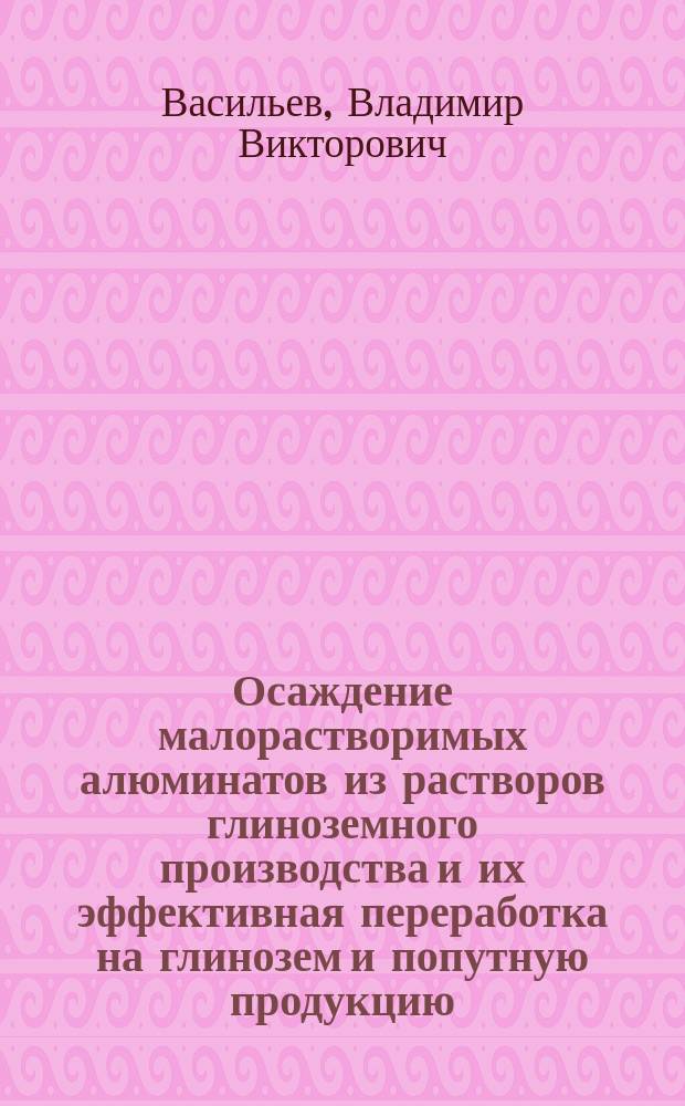 Осаждение малорастворимых алюминатов из растворов глиноземного производства и их эффективная переработка на глинозем и попутную продукцию : автореферат диссертации на соискание ученой степени кандидата технических наук : специальность 05.16.02 <Металлургия черных, цветных и редких металлов>
