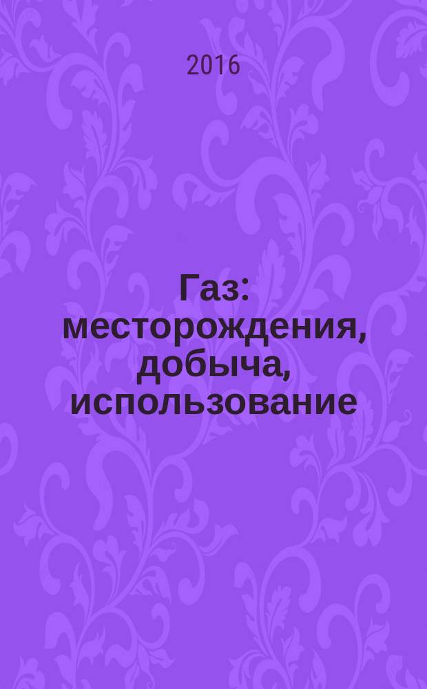Газ : месторождения, добыча, использование : для среднего школьного возраста
