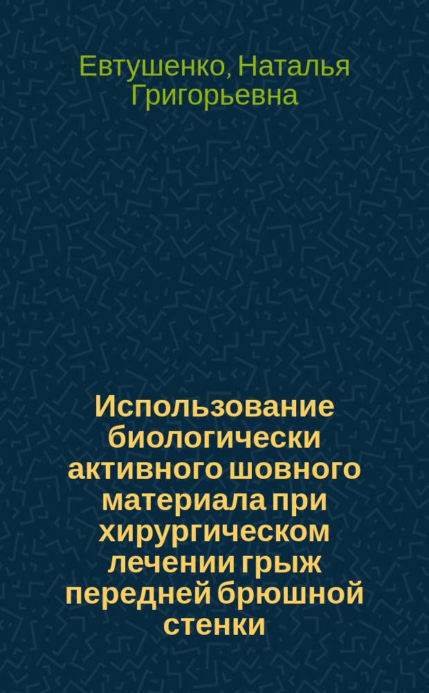 Использование биологически активного шовного материала при хирургическом лечении грыж передней брюшной стенки : автореферат диссертации на соискание ученой степени кандидата медицинских наук : специальность 14.01.17 <Хирургия>