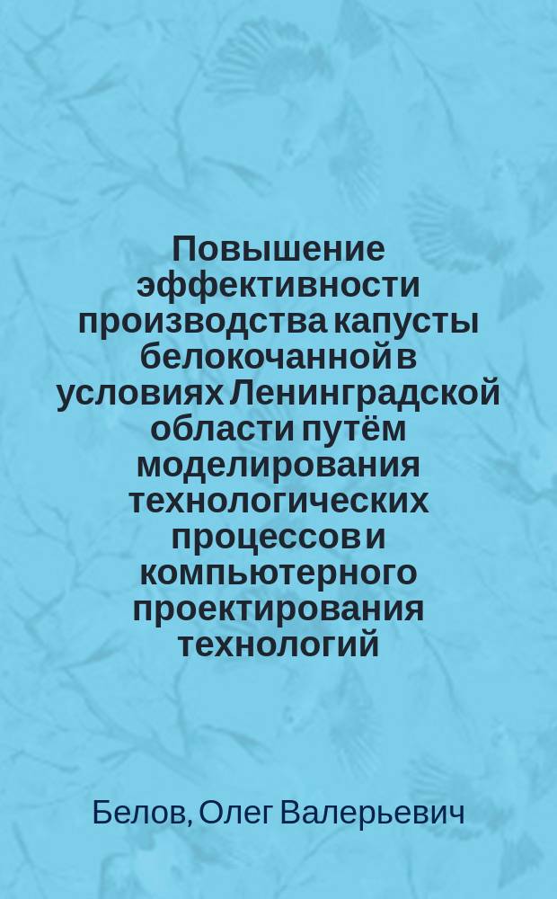 Повышение эффективности производства капусты белокочанной в условиях Ленинградской области путём моделирования технологических процессов и компьютерного проектирования технологий : автореферат диссертации на соискание ученой степени кандидата технических наук : специальность 05.20.01 <Технологии и средства механизации сельского хозяйства>