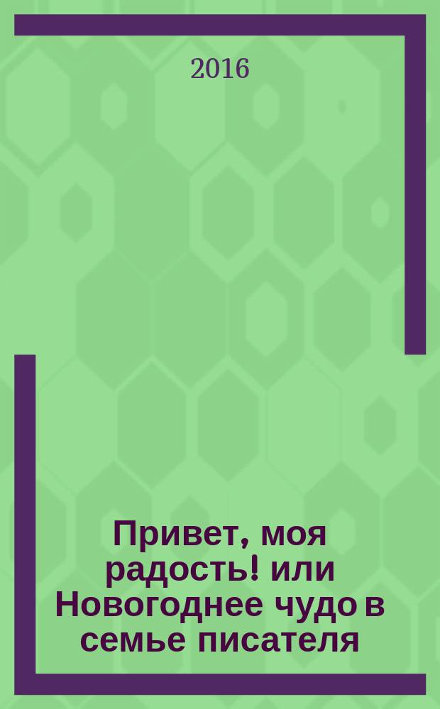 Привет, моя радость! или Новогоднее чудо в семье писателя