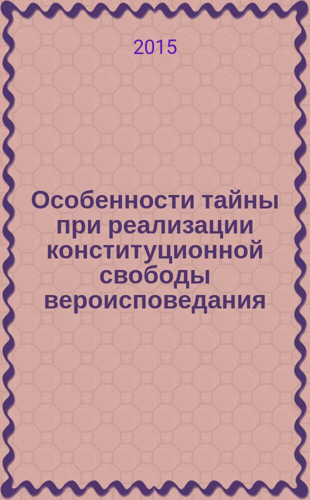 Особенности тайны при реализации конституционной свободы вероисповедания (российский и зарубежный опыт) : автореферат диссертации на соискание ученой степени кандидата юридических наук : специальность 12.00.02 <Конституционное право; конституционный судебный процесс; муниципальное право>