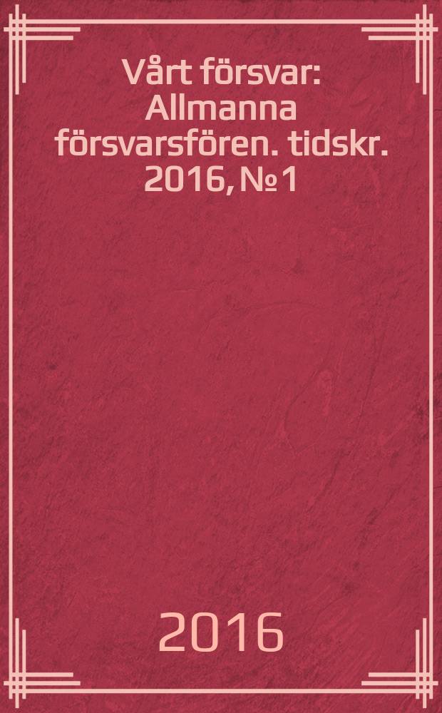 Vårt försvar : Allmanna försvarsfören. tidskr. 2016, № 1