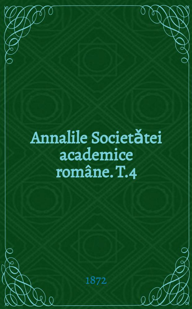 Annalile Societǎtei academice române. T.4 : Sessiunea annului 1871