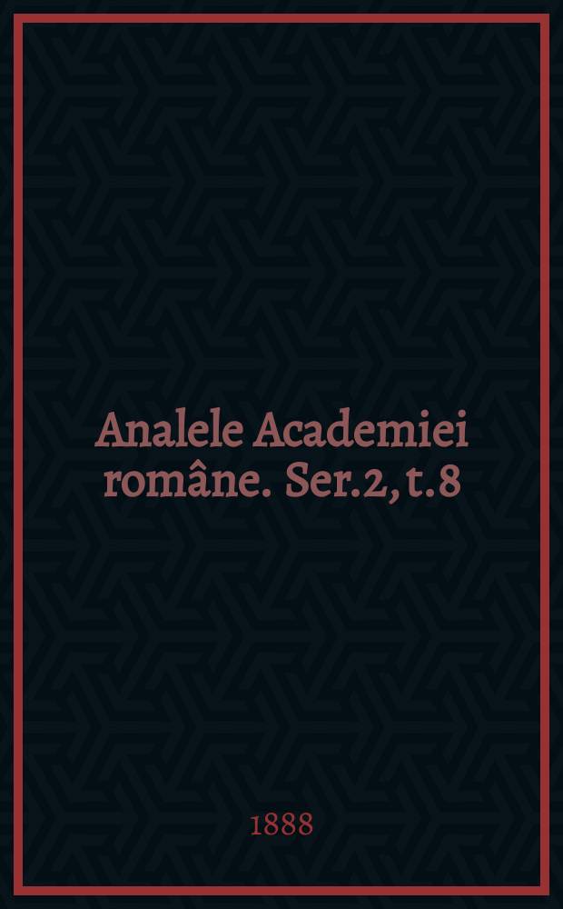 Analele Academiei române. Ser.2, t.8 : 1885/1886