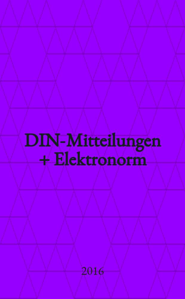 DIN-Mitteilungen + Elektronorm : Zentralorgan der deutschen Normung. Jg. 95 2016, H. 4