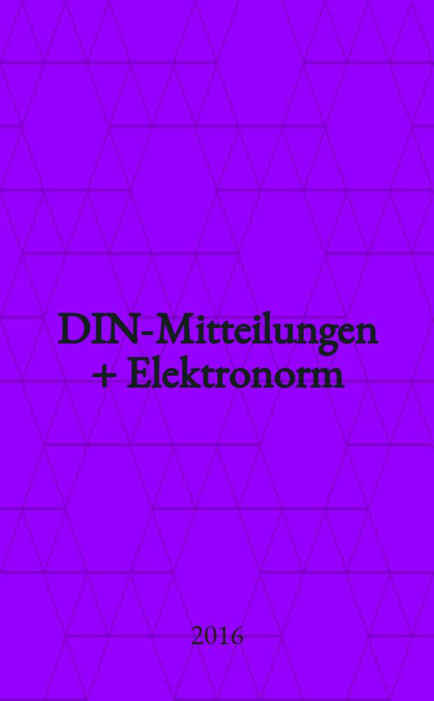 DIN-Mitteilungen + Elektronorm : Zentralorgan der deutschen Normung. Jg. 95 2016, H. 4