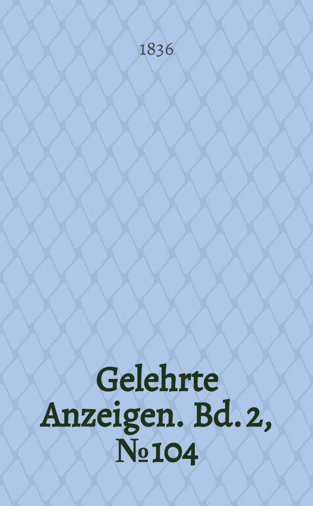 Gelehrte Anzeigen. Bd. 2, № 104