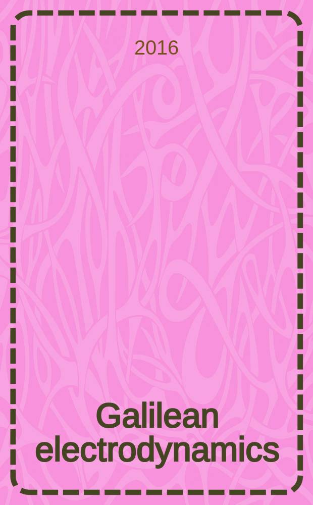 Galilean electrodynamics : Experience, reason a. simplicity above authority. Vol. 27, № 3