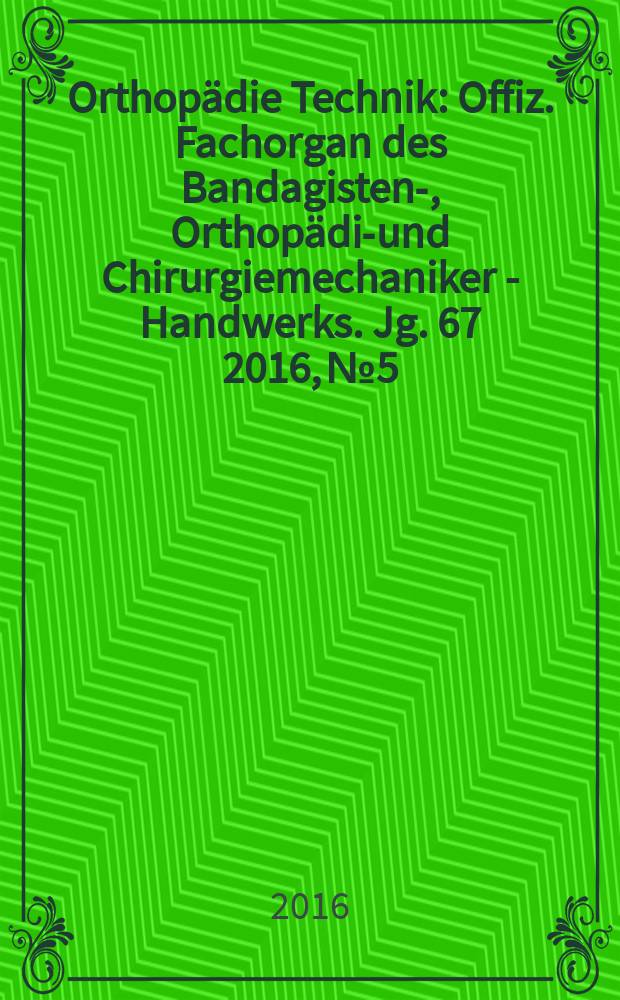 Orthopädie Technik : Offiz. Fachorgan des Bandagisten-, Orthopädie- und Chirurgiemechaniker - Handwerks. Jg. 67 2016, № 5