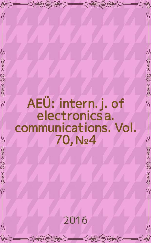 AEÜ : intern. j. of electronics a. communications. Vol. 70, № 4