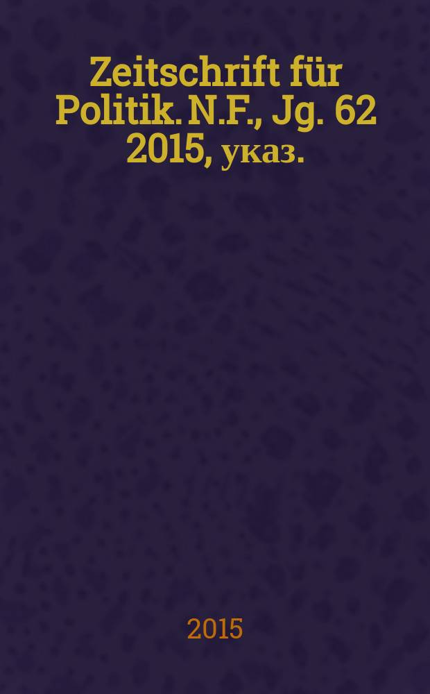 Zeitschrift für Politik. [N.F.], Jg. 62 2015, указ.