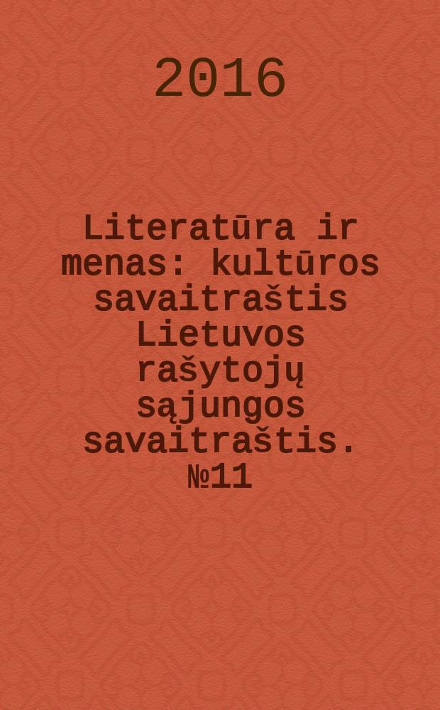 Literatūra ir menas : kultūros savaitraštis Lietuvos rašytojų sąjungos savaitraštis. № 11 (3559)