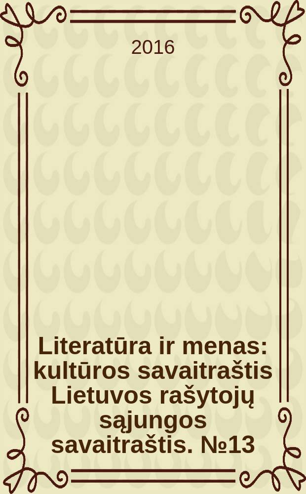 Literatūra ir menas : kultūros savaitraštis Lietuvos rašytojų sąjungos savaitraštis. № 13 (3561)