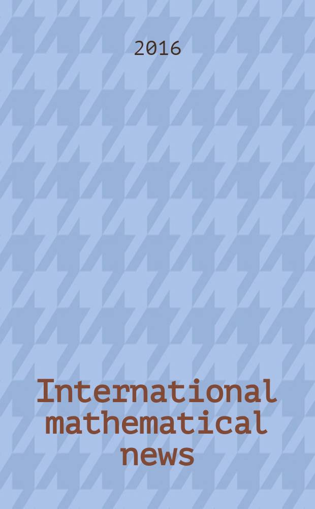 International mathematical news : Bulletin of the International mathematical union Ed. by Österreichische mathematische Gesellschaft. Jg. 70 2016, № 231