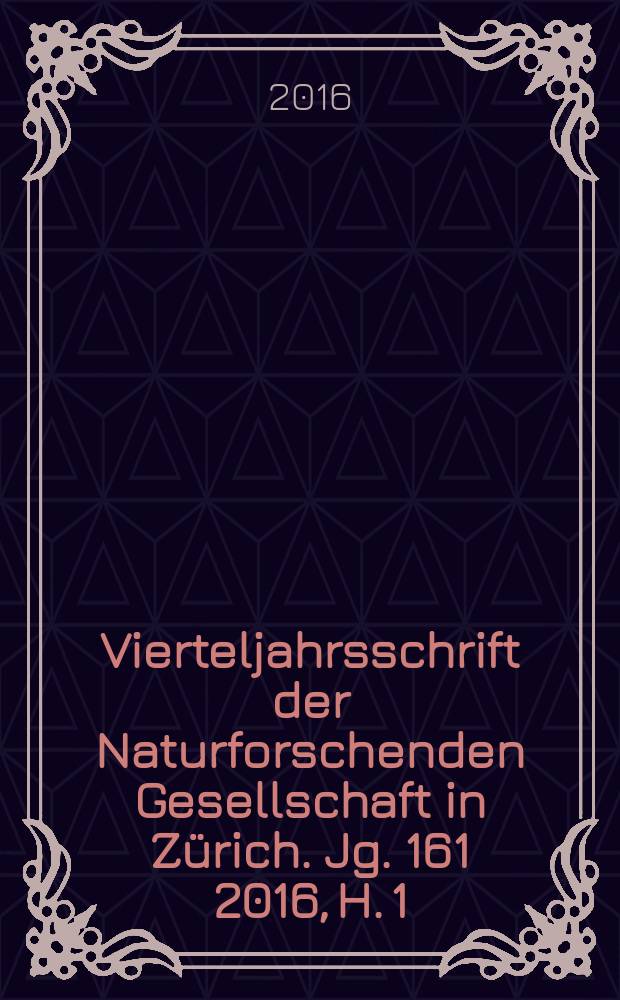 Vierteljahrsschrift der Naturforschenden Gesellschaft in Zürich. Jg. 161 2016, H. 1