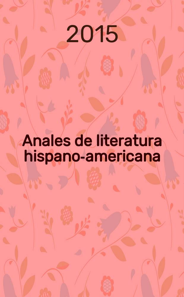Anales de literatura hispano-americana : Rev. periód. anu. con estudios de su especialidad. Vol. 44