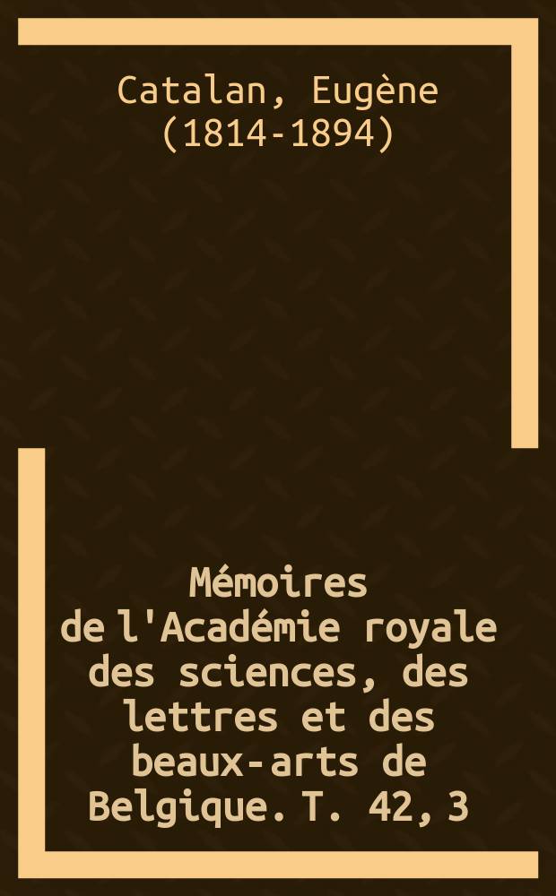 Mémoires de l'Académie royale des sciences, des lettres et des beaux-arts de Belgique. T. 42, 3 : Notes d'algèbre et d'analyse