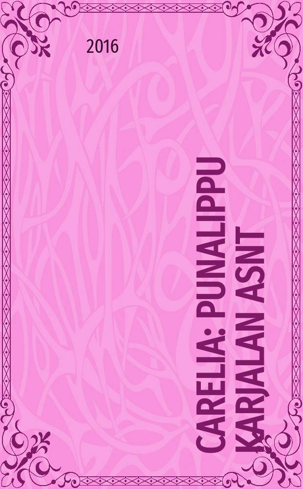 Carelia : Punalippu Karjalan ASNT: n Kirjailijaliiton kaunokirjallinen ja yhteiskunta-poliittinen kuukausijulk. 2016, № 1