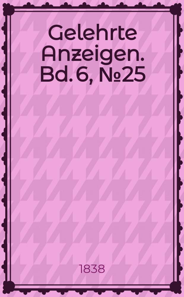 Gelehrte Anzeigen. Bd. 6, № 25