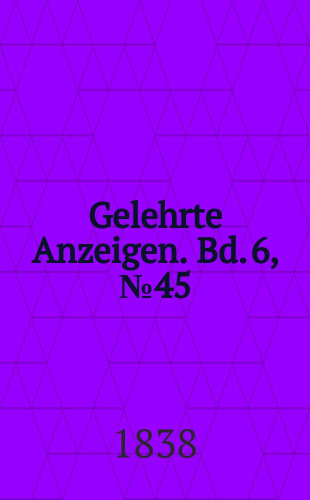 Gelehrte Anzeigen. Bd. 6, № 45