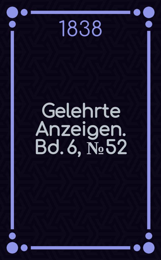 Gelehrte Anzeigen. Bd. 6, № 52