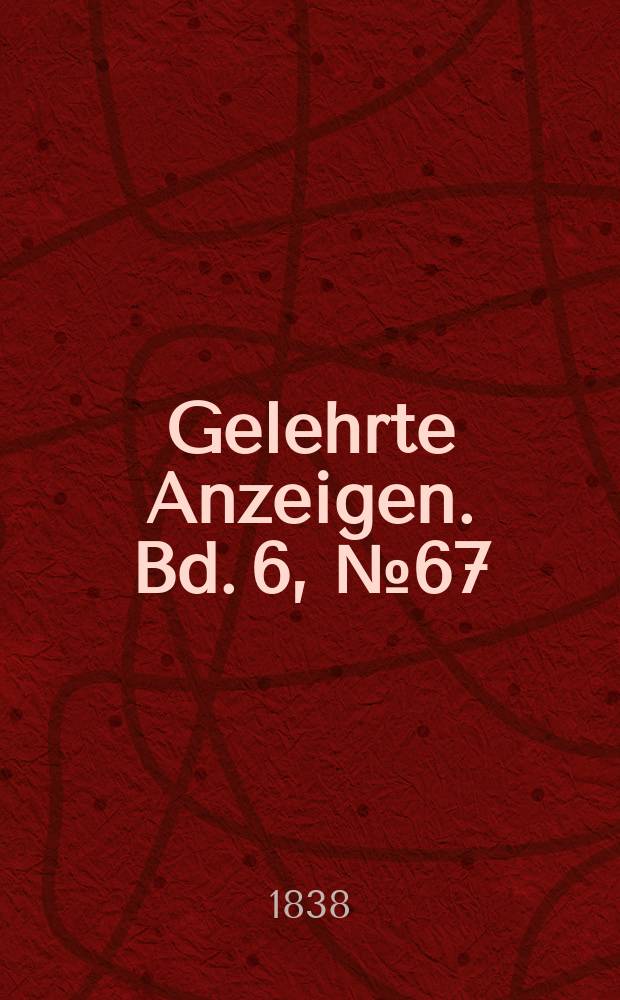 Gelehrte Anzeigen. Bd. 6, № 67