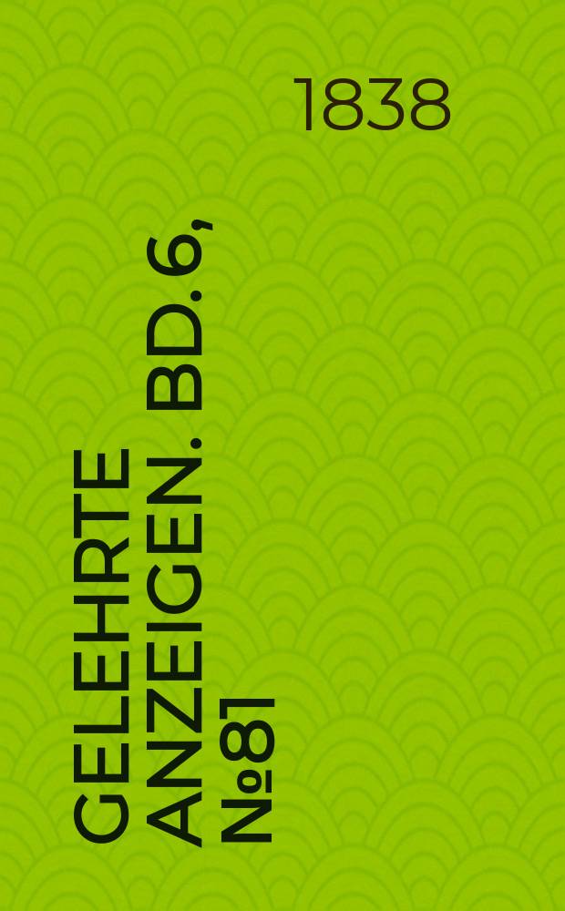 Gelehrte Anzeigen. Bd. 6, № 81