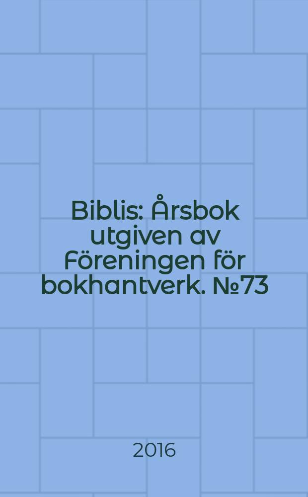 Biblis : Årsbok utgiven av Föreningen för bokhantverk. № 73