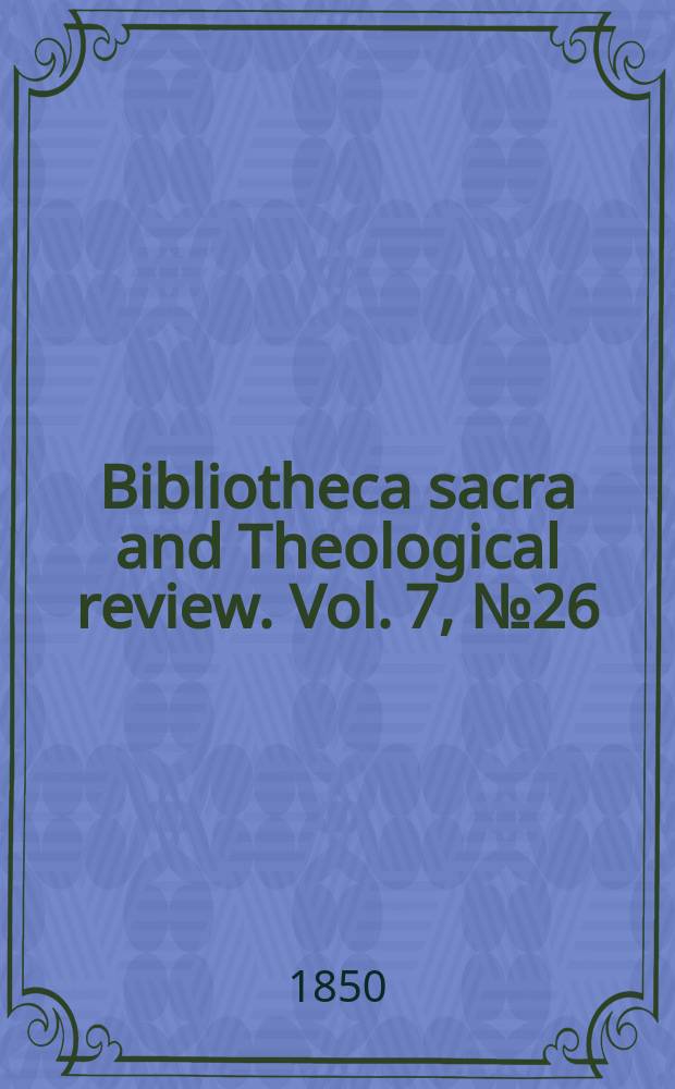 Bibliotheca sacra and Theological review. Vol. 7, № 26