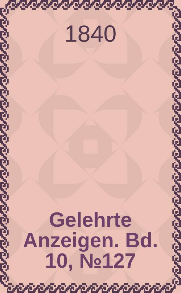 Gelehrte Anzeigen. Bd. 10, № 127