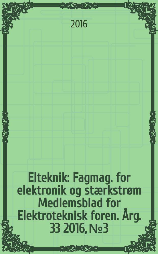Elteknik : Fagmag. for elektronik og stærkstrøm Medlemsblad for Elektroteknisk foren. Årg. 33 2016, № 3