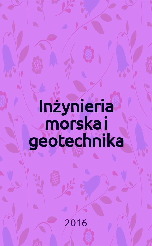 Inżynieria morska i geotechnika : 2-miesięcznik nauk.-techn. Organ Kom. nauk.-techn. ds. gospodarski morskiej not Stow. inżynierów i techników wodnych i melioracyjnych. R. 37 2016, № 2
