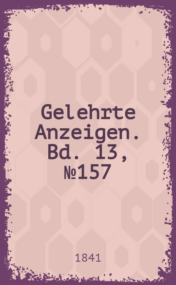 Gelehrte Anzeigen. Bd. 13, № 157