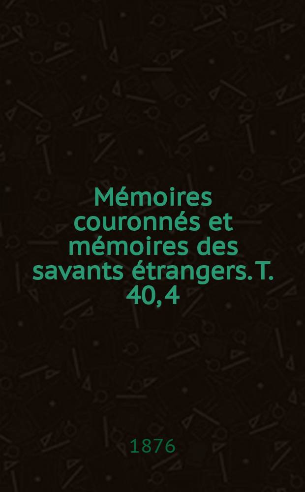 Mémoires couronnés et mémoires des savants étrangers. T. 40, 4 : Essai théorique sur l'équilibre d'élasticité des massifs pulvérulents et sur la poussée des terres sans cohésion = Теоретическое исследование по балансу упругости порошкообразного твёрдого вещества и по осевой нагрузке несвязных грунтов