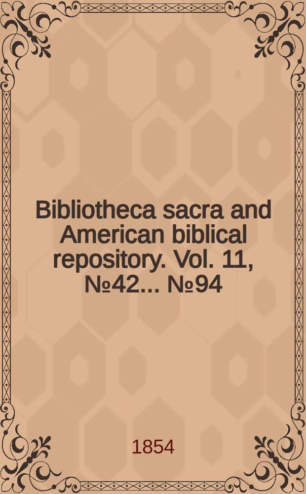 Bibliotheca sacra and American biblical repository. Vol. 11, № 42 ... № 94