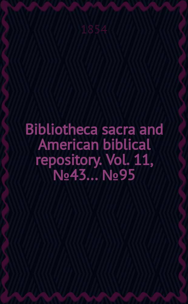 Bibliotheca sacra and American biblical repository. Vol. 11, № 43 ... № 95