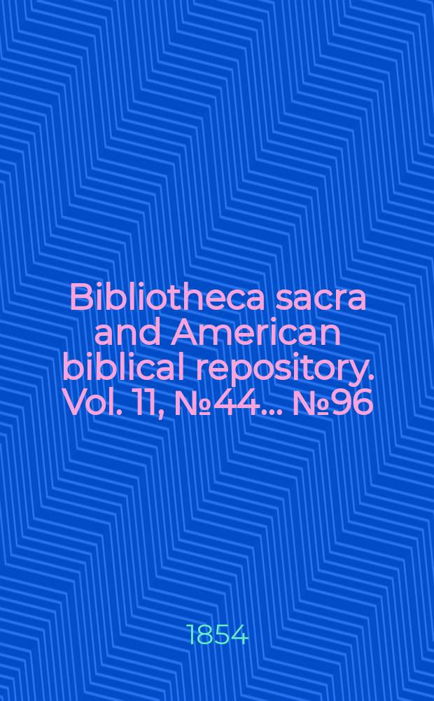 Bibliotheca sacra and American biblical repository. Vol. 11, № 44 ... № 96