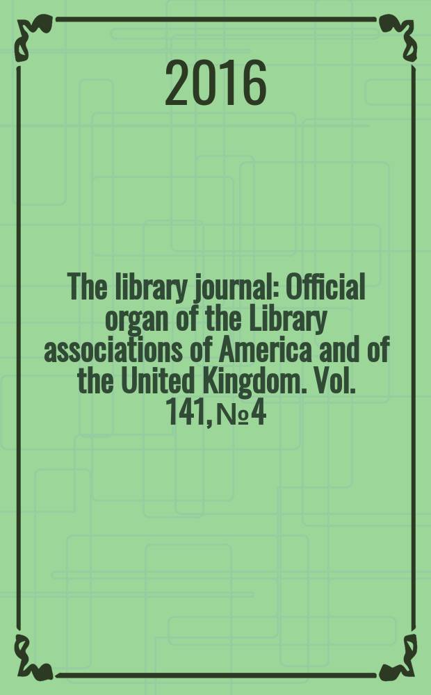 The library journal : Official organ of the Library associations of America and of the United Kingdom. Vol. 141, № 4