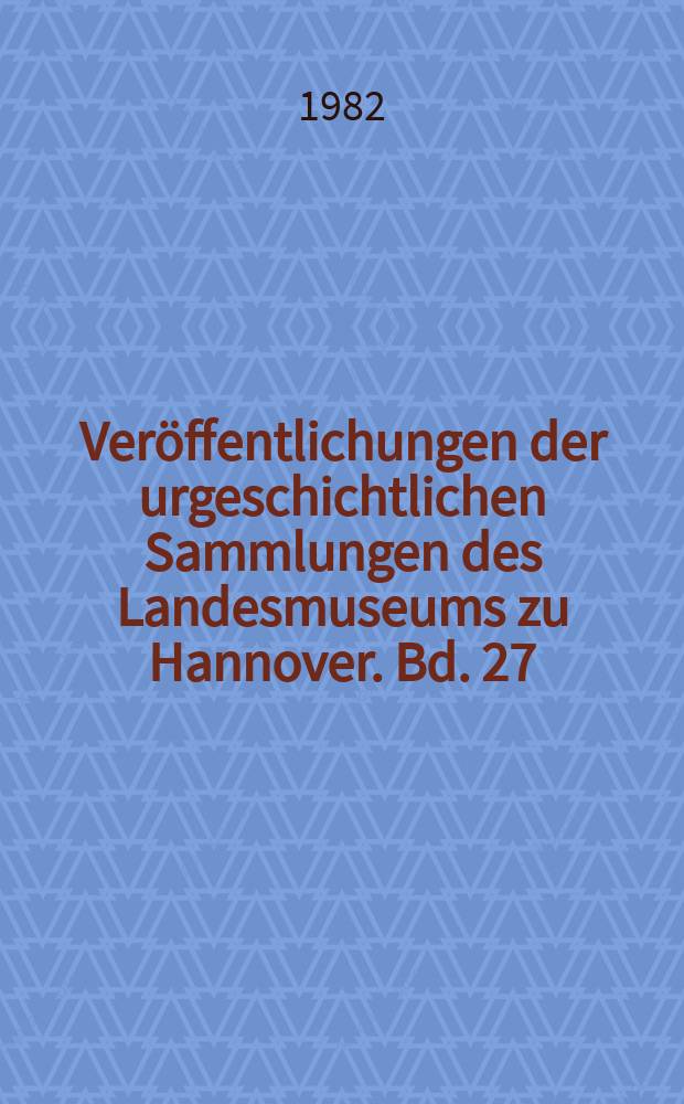 Veröffentlichungen der urgeschichtlichen Sammlungen des Landesmuseums zu Hannover. Bd. 27